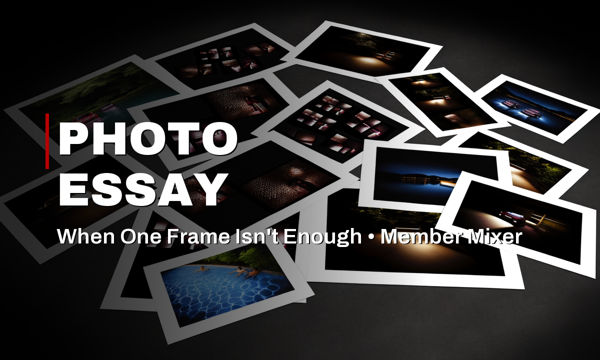 Member Mixer – The Photo Essay: When One Frame Isn’t Enough